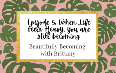 Episode 5: When Life Feels Heavy, you are still becoming