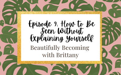 Episode 9: How to Be Seen Without Explaining Yourself